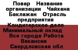 Повар › Название организации ­ Чайхана Баклажан › Отрасль предприятия ­ Кондитерское дело › Минимальный оклад ­ 1 - Все города Работа » Вакансии   . Свердловская обл.,Верхняя Тура г.